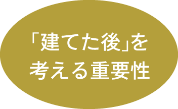 「建てた後」を考える重要性